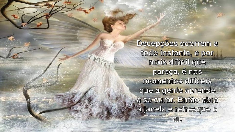Decepções ocorrem a todo instante, e por mais difícil que pareça, é nos momentos Decepções ocorrem a todo instante, e por mais difícil que pareça, é nos momentos
