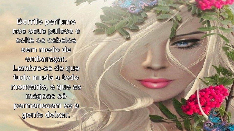Borrife perfume nos seus pulsos e solte os cabelos sem medo de embaraçar. Lembre-se Borrife perfume nos seus pulsos e solte os cabelos sem medo de embaraçar. Lembre-se