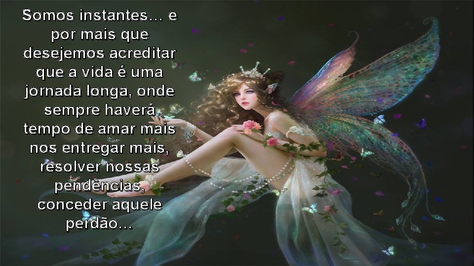 Somos instantes… e por mais que desejemos acreditar que a vida é uma jornada Somos instantes… e por mais que desejemos acreditar que a vida é uma jornada