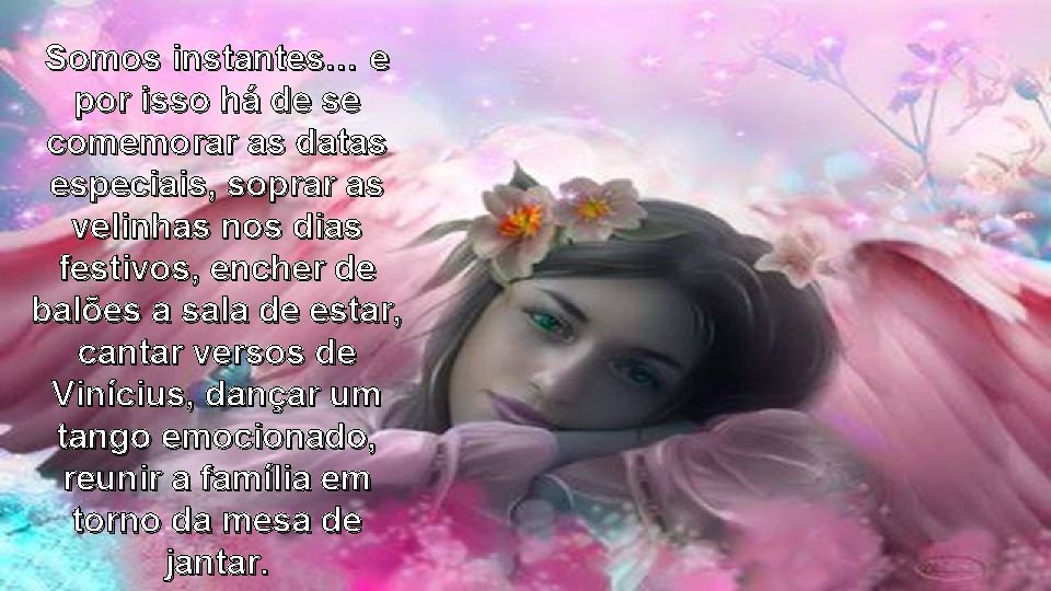 Somos instantes… e por isso há de se comemorar as datas especiais, soprar as Somos instantes… e por isso há de se comemorar as datas especiais, soprar as