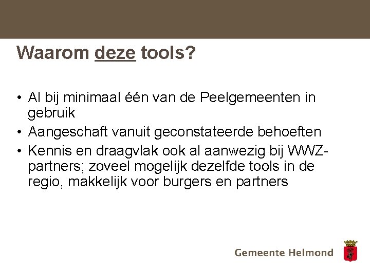 Waarom deze tools? • Al bij minimaal één van de Peelgemeenten in gebruik •