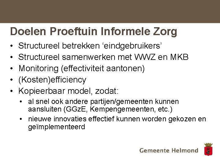 Doelen Proeftuin Informele Zorg • • • Structureel betrekken ‘eindgebruikers’ Structureel samenwerken met WWZ