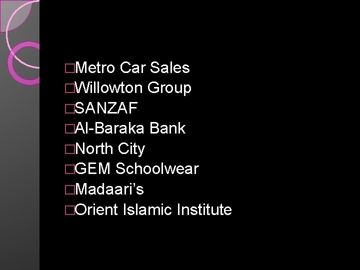 �Metro Car Sales �Willowton Group �SANZAF �Al-Baraka Bank �North City �GEM Schoolwear �Madaari’s �Orient