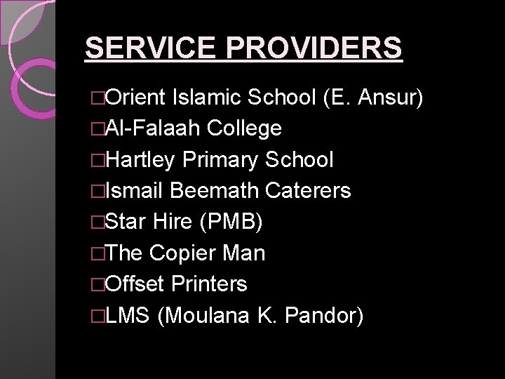 SERVICE PROVIDERS �Orient Islamic School (E. Ansur) �Al-Falaah College �Hartley Primary School �Ismail Beemath