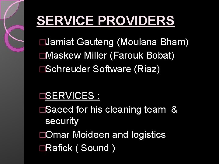 SERVICE PROVIDERS �Jamiat Gauteng (Moulana Bham) �Maskew Miller (Farouk Bobat) �Schreuder Software (Riaz) �SERVICES