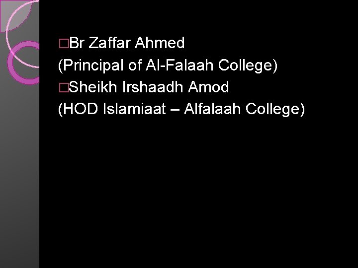�Br Zaffar Ahmed (Principal of Al-Falaah College) �Sheikh Irshaadh Amod (HOD Islamiaat – Alfalaah
