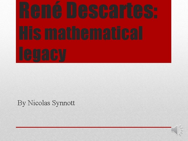 René Descartes: His mathematical legacy By Nicolas Synnott 