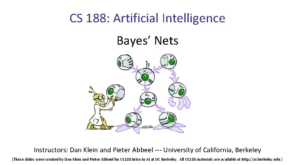 CS 188: Artificial Intelligence Bayes’ Nets Instructors: Dan Klein and Pieter Abbeel --- University