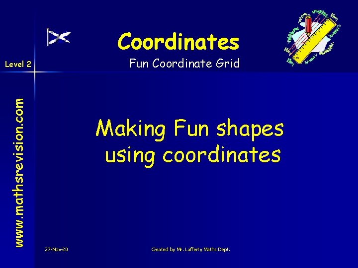 Coordinates Fun Coordinate Grid www. mathsrevision. com Level 2 Making Fun shapes using coordinates