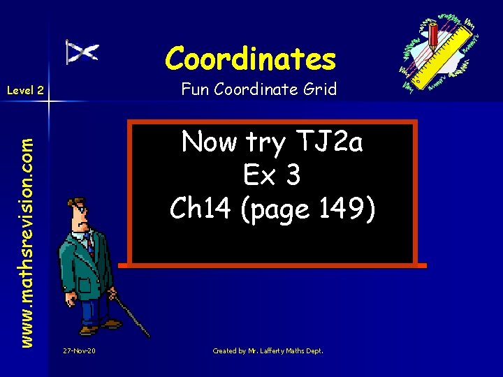 Coordinates Fun Coordinate Grid www. mathsrevision. com Level 2 Now try TJ 2 a