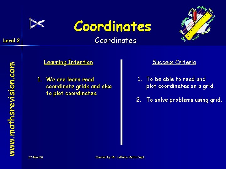 Coordinates www. mathsrevision. com Level 2 Learning Intention Success Criteria 1. We are learn