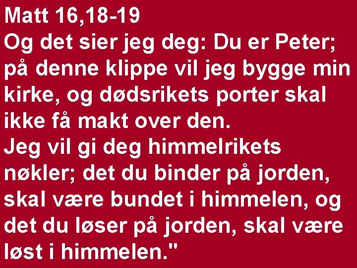 Matt 16, 18 -19 Og det sier jeg deg: Du er Peter; på denne