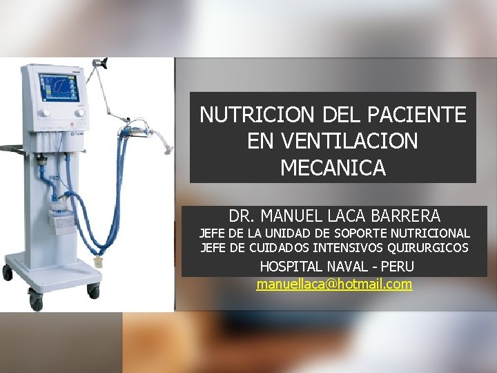 NUTRICION DEL PACIENTE EN VENTILACION MECANICA DR. MANUEL LACA BARRERA JEFE DE LA UNIDAD