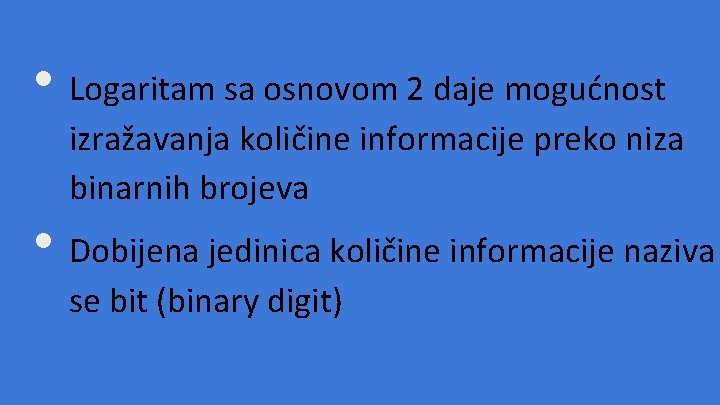 • Logaritam sa osnovom 2 daje mogućnost izražavanja količine informacije preko niza binarnih • Logaritam sa osnovom 2 daje mogućnost izražavanja količine informacije preko niza binarnih