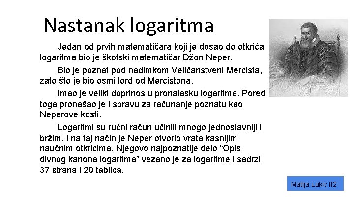 Nastanak logaritma Jedan od prvih matematičara koji je dosao do otkrića logaritma bio je Nastanak logaritma Jedan od prvih matematičara koji je dosao do otkrića logaritma bio je