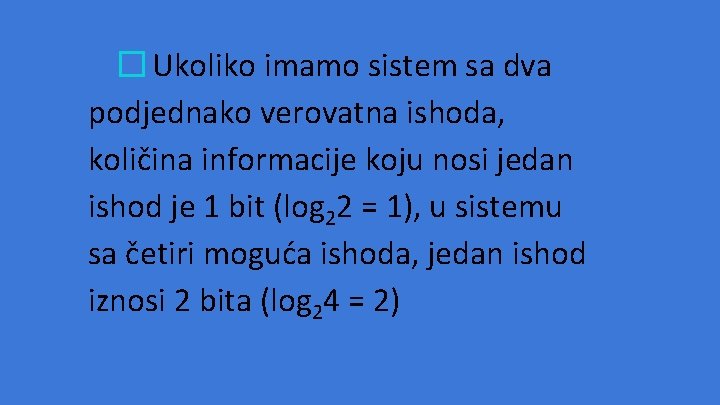 �Ukoliko imamo sistem sa dva podjednako verovatna ishoda, količina informacije koju nosi jedan ishod �Ukoliko imamo sistem sa dva podjednako verovatna ishoda, količina informacije koju nosi jedan ishod
