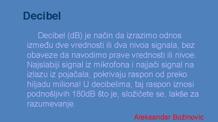 Decibel (d. B) je način da izrazimo odnos između dve vrednosti ili dva nivoa Decibel (d. B) je način da izrazimo odnos između dve vrednosti ili dva nivoa