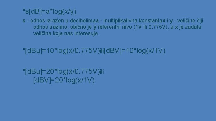 *s[d. B]=a*log(x/y) s - odnos izražen u decibelimaa - multiplikativna konstantax i y -