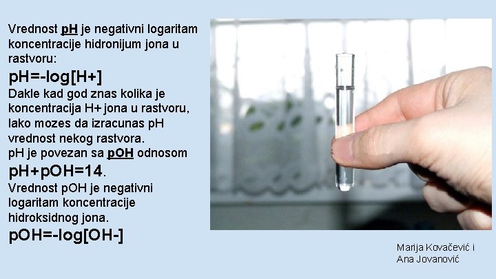 Vrednost p. H je negativni logaritam koncentracije hidronijum jona u rastvoru: p. H=-log[H+] Dakle