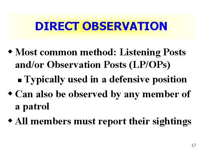 DIRECT OBSERVATION w Most common method: Listening Posts and/or Observation Posts (LP/OPs) n Typically