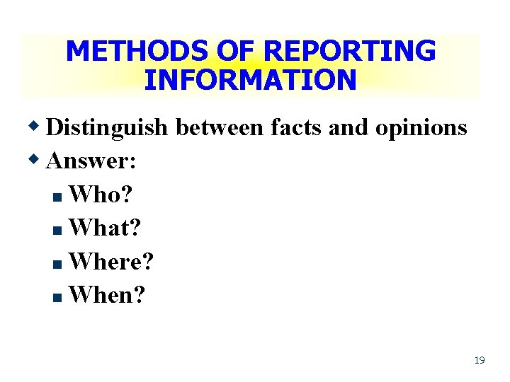 METHODS OF REPORTING INFORMATION w Distinguish between facts and opinions w Answer: n Who?