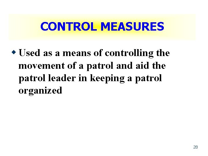 CONTROL MEASURES w Used as a means of controlling the movement of a patrol