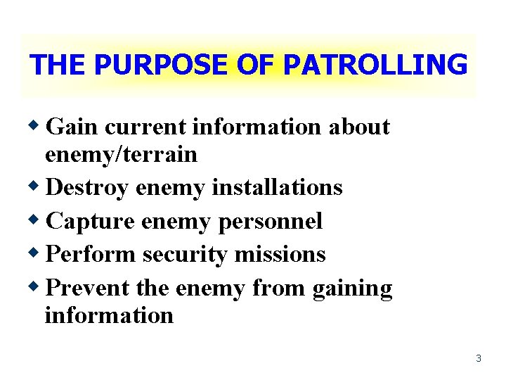 THE PURPOSE OF PATROLLING w Gain current information about enemy/terrain w Destroy enemy installations