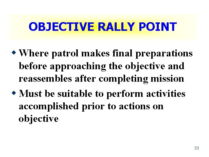 OBJECTIVE RALLY POINT w Where patrol makes final preparations before approaching the objective and