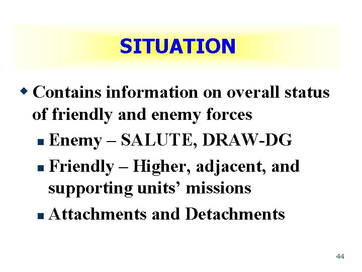 SITUATION w Contains information on overall status of friendly and enemy forces n Enemy