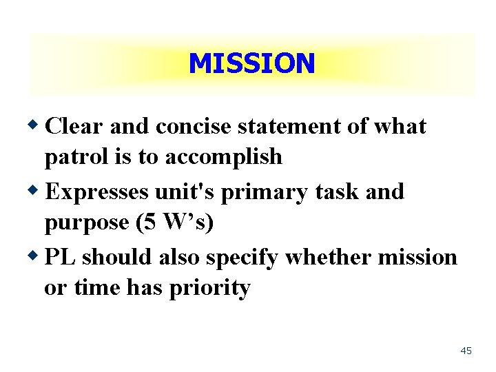 MISSION w Clear and concise statement of what patrol is to accomplish w Expresses