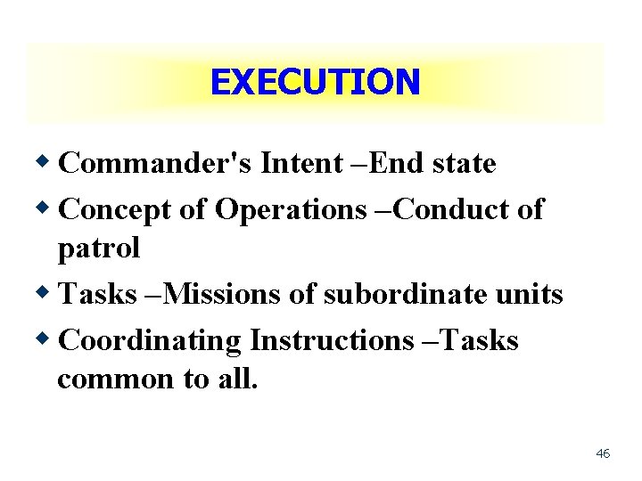 EXECUTION w Commander's Intent –End state w Concept of Operations –Conduct of patrol w