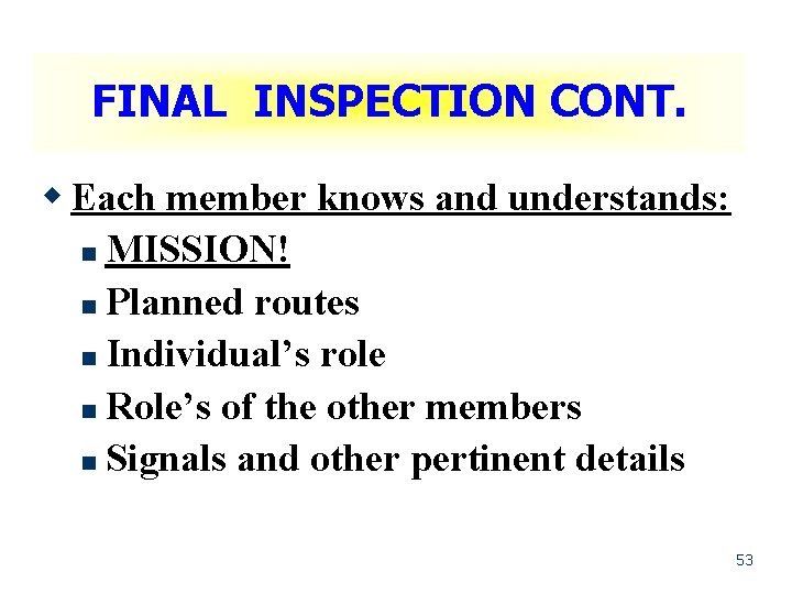 FINAL INSPECTION CONT. w Each member knows and understands: n MISSION! n Planned routes