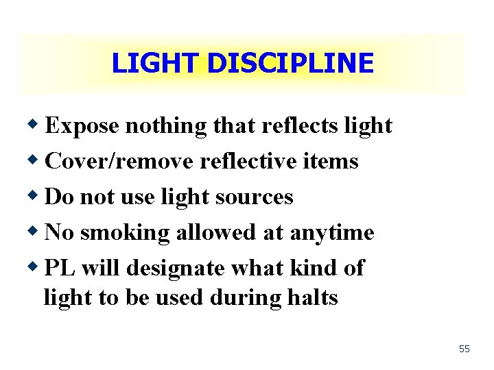LIGHT DISCIPLINE w Expose nothing that reflects light w Cover/remove reflective items w Do