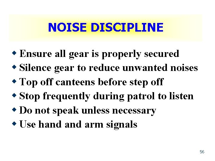 NOISE DISCIPLINE w Ensure all gear is properly secured w Silence gear to reduce