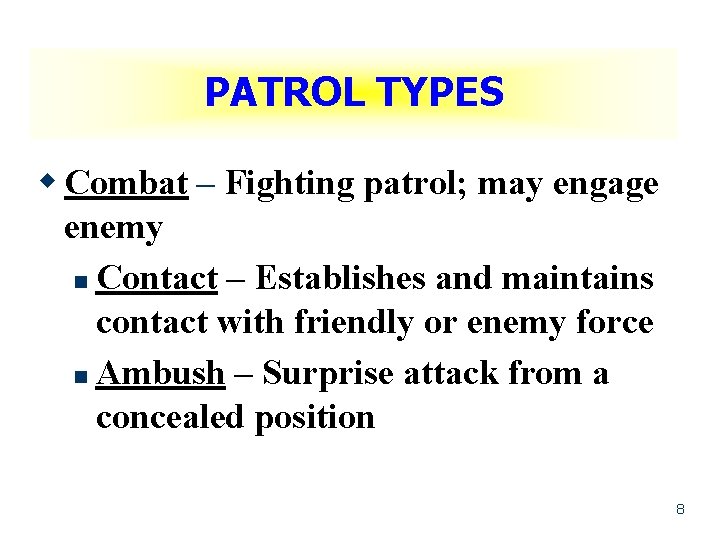 PATROL TYPES w Combat – Fighting patrol; may engage enemy n Contact – Establishes