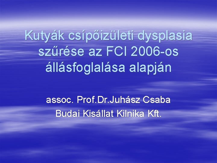 Kutyák csípőizületi dysplasia szűrése az FCI 2006 os állásfoglalása alapján assoc. Prof. Dr. Juhász
