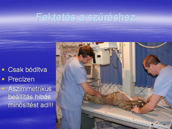 Fektetés a szűréshez § Csak bódítva § Precízen § Aszimmetrikus beállítás hibás minősítést ad!!!