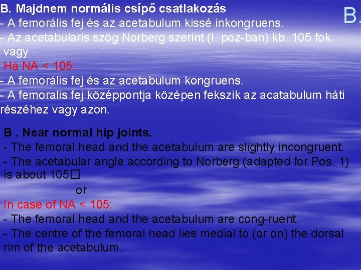 B. Majdnem normális csípő csatlakozás A femorális fej és az acetabulum kissé inkongruens. Az