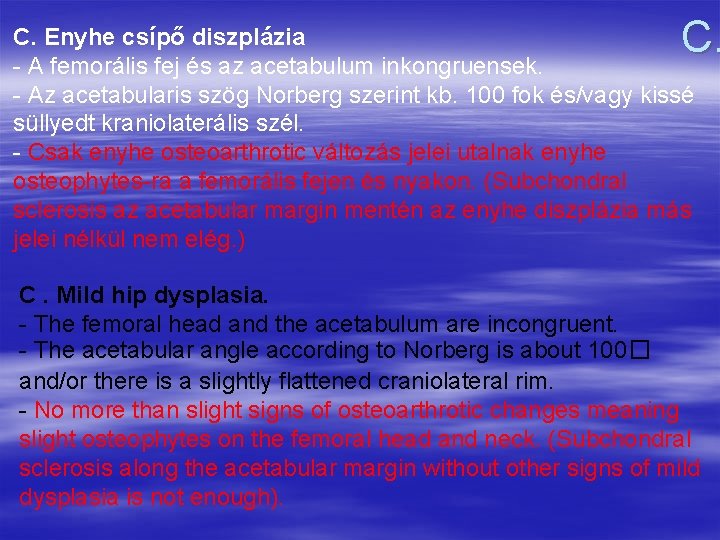 C. C. Enyhe csípő diszplázia A femorális fej és az acetabulum inkongruensek. Az acetabularis