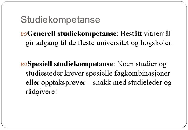 Studiekompetanse Generell studiekompetanse: Bestått vitnemål gir adgang til de fleste universitet og høgskoler. Spesiell Studiekompetanse Generell studiekompetanse: Bestått vitnemål gir adgang til de fleste universitet og høgskoler. Spesiell