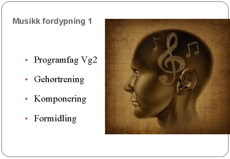 Musikk fordypning 1 • Programfag Vg 2 • Gehørtrening • Komponering • Formidling Musikk fordypning 1 • Programfag Vg 2 • Gehørtrening • Komponering • Formidling