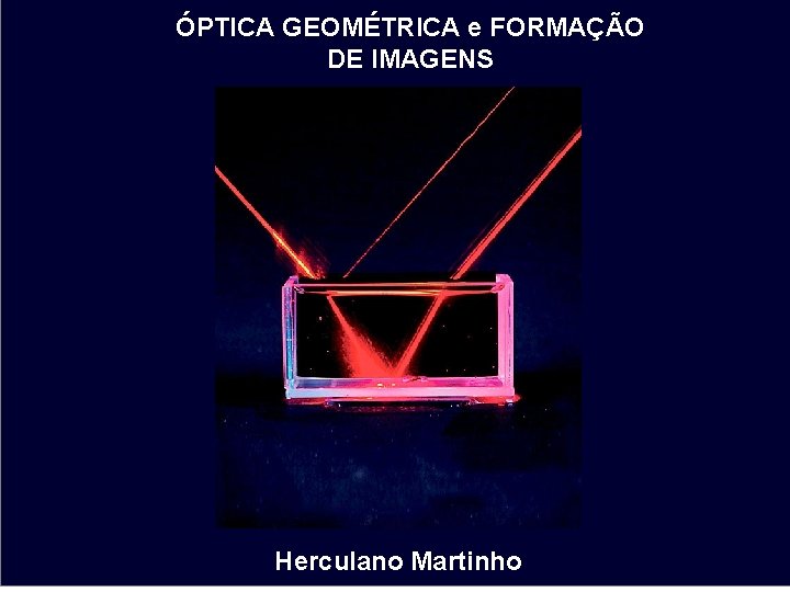 ÓPTICA GEOMÉTRICA e FORMAÇÃO DE IMAGENS Herculano Martinho 