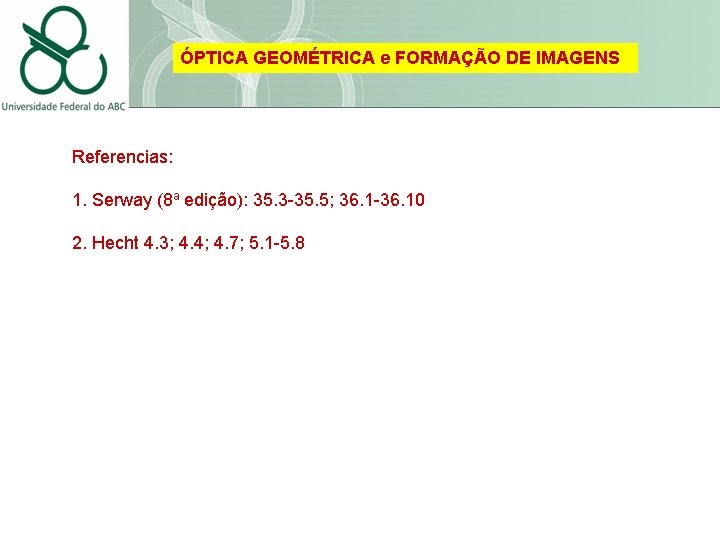 ÓPTICA GEOMÉTRICA e FORMAÇÃO DE IMAGENS Referencias: 1. Serway (8 a edição): 35. 3