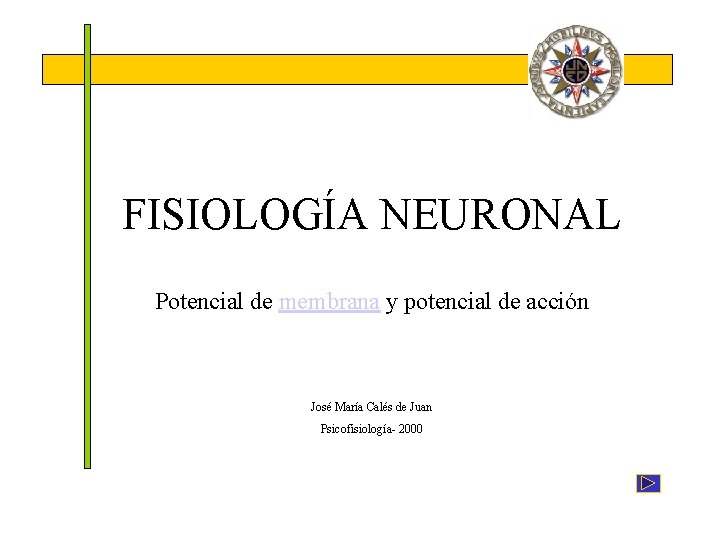 FISIOLOGÍA NEURONAL Potencial de membrana y potencial de acción José María Calés de Juan