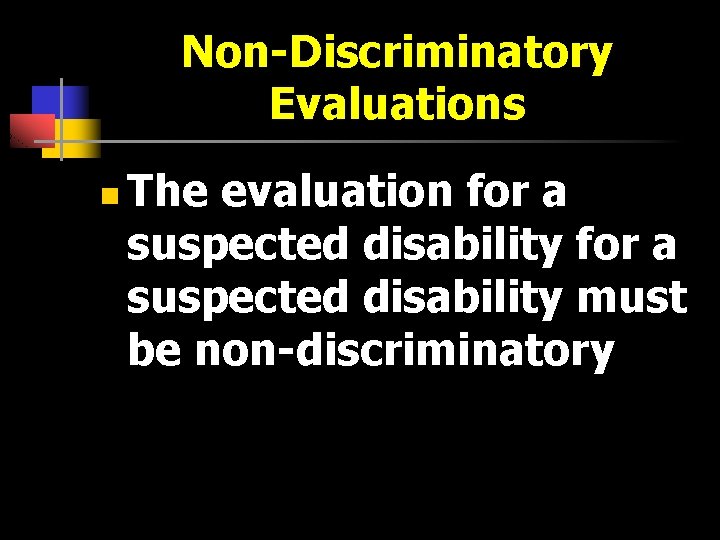 Non-Discriminatory Evaluations n The evaluation for a suspected disability must be non-discriminatory 