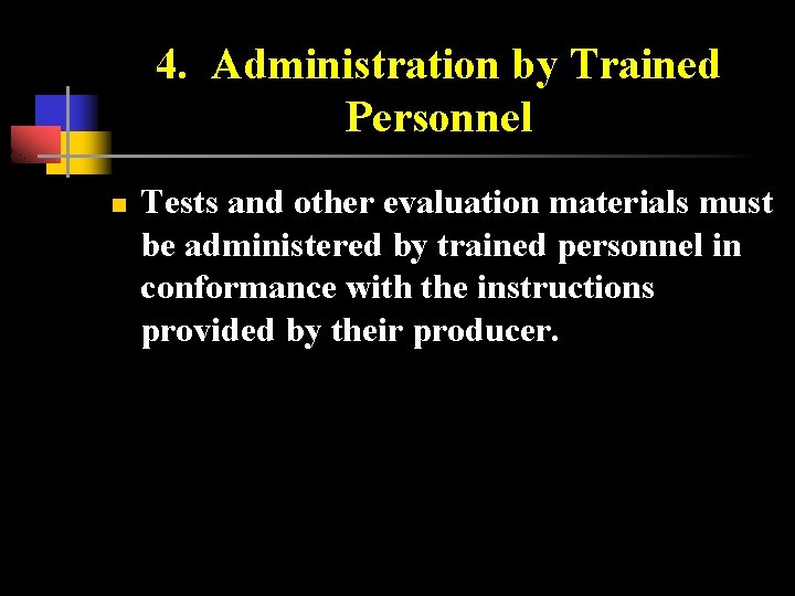 4. Administration by Trained Personnel n Tests and other evaluation materials must be administered
