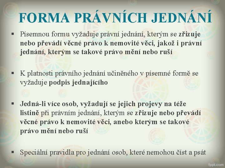 FORMA PRÁVNÍCH JEDNÁNÍ § Písemnou formu vyžaduje právní jednání, kterým se zřizuje nebo převádí