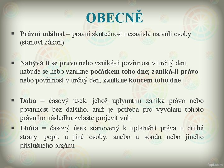 OBECNĚ § Právní událost = právní skutečnost nezávislá na vůli osoby (stanoví zákon) §