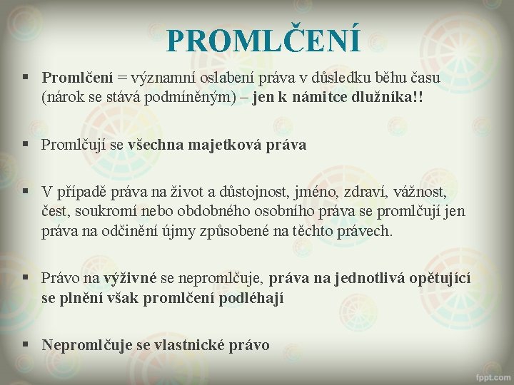 PROMLČENÍ § Promlčení = významní oslabení práva v důsledku běhu času (nárok se stává