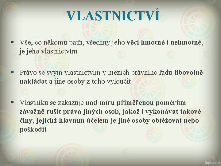 VLASTNICTVÍ § Vše, co někomu patří, všechny jeho věci hmotné i nehmotné, je jeho